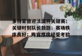多特蒙德迎法国杯关键赛；关键时刻队长鼓劲；赛场秩序良好；阵容厚度经受考验的简单介绍-lol下注网站