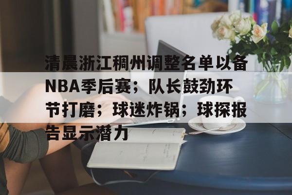  清晨浙江稠州调整名单以备NBA季后赛；队长鼓劲环节打磨；球迷炸锅；球探报告显示潜力