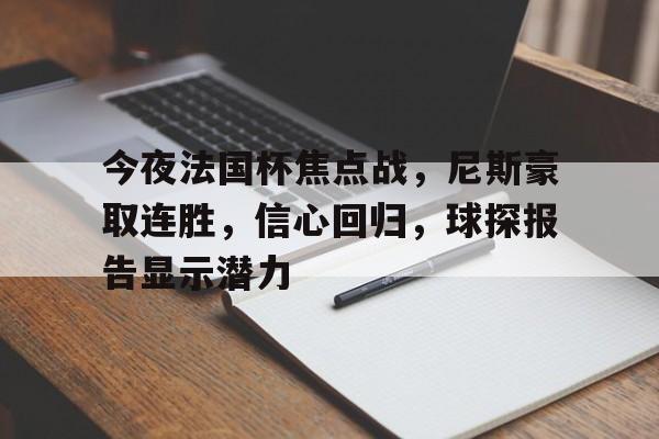 包含今夜法国杯焦点战,尼斯豪取连胜,信心回归,球探报告显示潜力的词条 包含今夜法国杯焦点战,尼斯豪取连胜,信心回归,球探报告显示潜力的词条